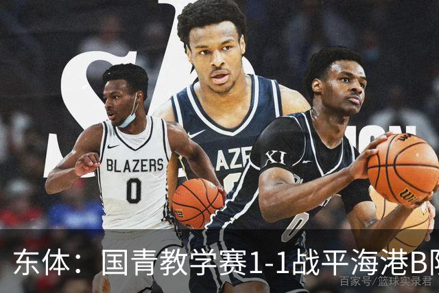 东体：国青教学赛1-1战平海港B队，邵佳一场边观赛